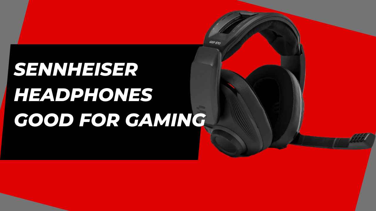 sennheiser headphones good for gaming